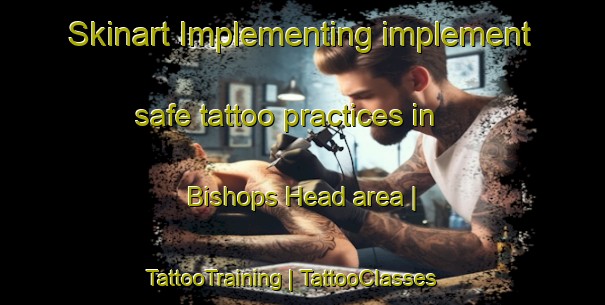 Skinart Implementing implement safe tattoo practices in Bishops Head area | TattooTraining | TattooClasses | SkinartTraining-United States